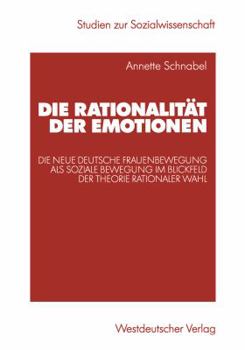 Die Rationalitat Der Emotionen: Die Neue Deutsche Frauenbewegung ALS Soziale Bewegung Im Blickfeld Der Theorie Rationaler Wahl