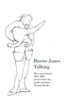 Paperback Burne-Jones Talking: His Conversations 1895-1898 Preserved by His Studio Assistant Thomas Rooke Book