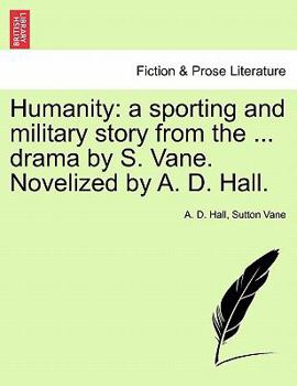 Paperback Humanity: A Sporting and Military Story from the ... Drama by S. Vane. Novelized by A. D. Hall. Book