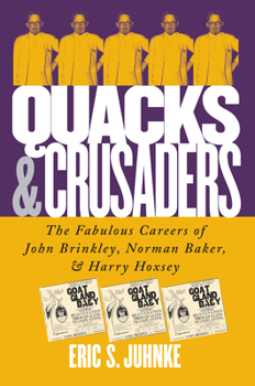 Hardcover Quacks and Crusaders: The Fabulous Careers of John Brinkley, Norman Baker, and Harry Hoxsey Book