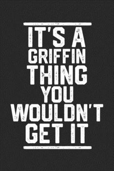Paperback It's a Griffin Thing You Wouldn't Get It: Blank Lined Journal - great for Notes, To Do List, Tracking (6 x 9 120 pages) Book