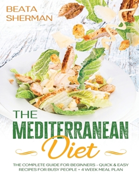 Paperback The Mediterranean Diet: The Complete Guide for Beginners - Quick & Easy Recipes for Busy People + 4 Week Meal Plan Book