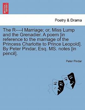 Paperback The R----L Marriage; Or, Miss Lump and the Grenadier. a Poem [in Reference to the Marriage of the Princess Charlotte to Prince Leopold]. by Peter Pind Book