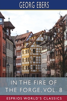 Paperback In the Fire of the Forge, Vol. 8 (Esprios Classics): A Romance of Old Nuremberg Book