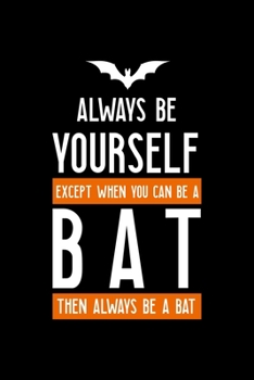 Always Be Yourself Except When You Can Be A Bat Then Always Be A Bat: Notebook Journal Composition Blank Lined Diary Notepad 120 Pages Paperback Black Solid Bat