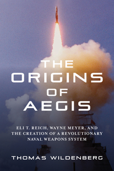 Hardcover The Origins of Aegis: Eli T. Reich, Wayne Meyer, and the Creation of a Revolutionary Naval Weapons System Book