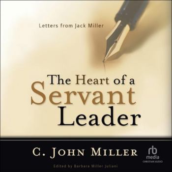 The Heart of a Servant Leader: Letters from Jack Miller