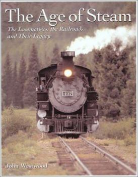 Hardcover The Age of Steam: The Locomotives, the Railroads, and Their Legacy Book