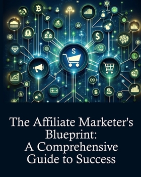 Paperback The Affiliate Marketer's Blueprint: A Comprehensive Guide to Success Book
