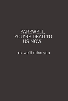 Farewell, you're dead to us now. p.s. we'll miss you: Going away Gift for Coworker / Colleague leaving Gifts | Blank Lined Composition Notebook, Journal & Planner