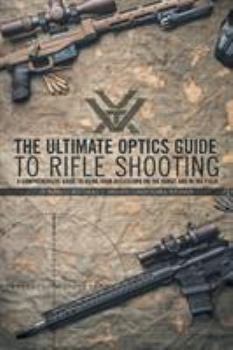 Paperback The Ultimate Optics Guide to Rifle Shooting: A Comprehensive Guide to Using Your Riflescope on the Range and in the Field Book