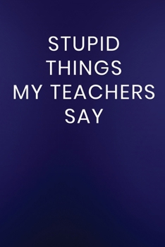 Paperback Stupid Things My Teachers Say: Journal Notebook 100 Lined Pages Book