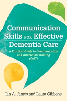 Paperback Communication Skills for Effective Dementia Care: A Practical Guide to Communication and Interaction Training (Cait) Book