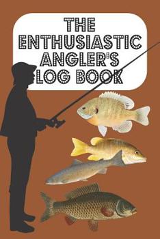 The Enthusiastic Angler's Log Book: The Fisherman/woman and Angler's log book of catches and particulars - Brown Cover