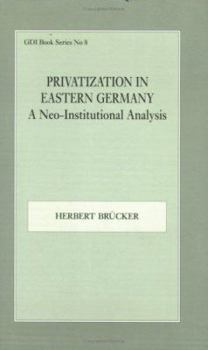 Paperback Privatization in Eastern Germany: A Neo-Institutional Analysis Book