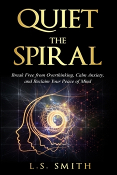 Paperback Quiet the Spiral: Break Free from Overthinking, Calm Anxiety, and Reclaim Your Peace of Mind Book