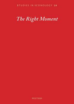 Paperback The Right Moment: Essays Offered to Barbara Baert, Laureate of the 2016 Francqui Prize in Human Sciences, on the Occasion of the Celebra Book