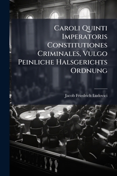 Paperback Caroli Quinti Imperatoris Constitutiones Criminales, Vulgo Peinliche Halsgerichts Ordnung Book