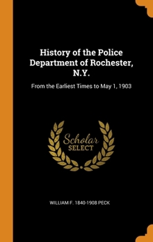 Hardcover History of the Police Department of Rochester, N.Y.: From the Earliest Times to May 1, 1903 Book