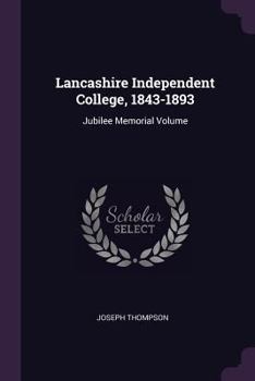 Paperback Lancashire Independent College, 1843-1893: Jubilee Memorial Volume Book