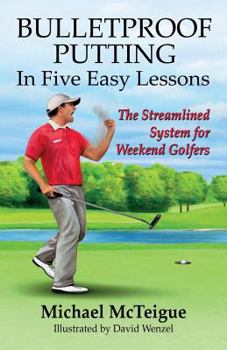 Paperback Bulletproof Putting in Five Easy Lessons: The Streamlined System for Weekend Golfers Book