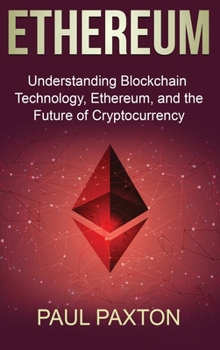 Hardcover Ethereum: Understanding Blockchain Technology, Ethereum, and the Future of Cryptocurrency Book