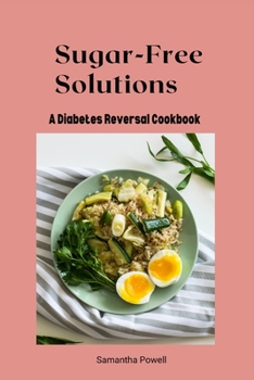 Sugar-Free Solutions: A Diabetes Reversal Cookbook