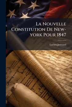 Paperback La Nouvelle Constitution De New-york Pour 1847: Avec Un Commentaire... [French] Book