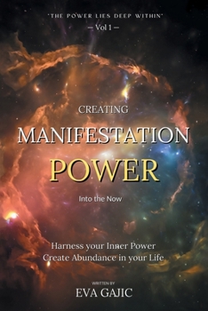 Paperback CREATING MANIFESTATION POWER Into The Now: Harness your Inner Power, Create Abundance in your Life Book