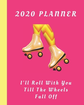 Paperback 2020 Planner: I'll Roll With You Till The Wheels Fall Off: Monthly & Weekly Planner With Dot Grid Pages: Great Gift For Roller Derby Book