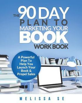 The 90 Day Plan to Marketing Your Book - Workbook