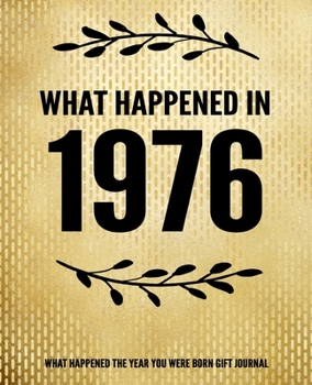 What Happened In 1976 - What Happened During Your Birth Year Gift Journal: The Year You Were Born Book 7.5x9.25 120 Pg Journal Notebook Better Than A Card Birthday Retirement Cheap Gift