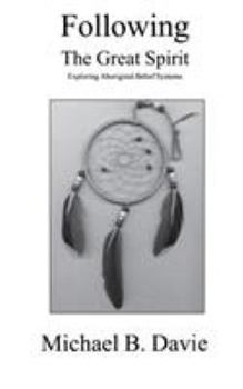 Paperback Following the Great Spirit: Exploring Aboriginal Belief Systems Book