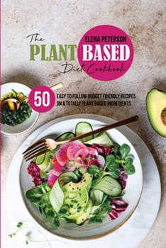 Paperback The Plant Based Diet Cookbook: 50 Easy To Follow Budget Friendly Recipes On A Totally Plant Based Ingredients Book