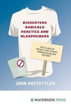 Paperback Dissenters, Radicals, Heretics and Blasphemers: The Flame of Revolt That Shines Through English History Book