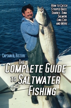 Hardcover The Complete Guide to Saltwater Fishing: How to Catch Striped Bass, Sharks, Tuna, Salmon, Ling Cod, and More Book