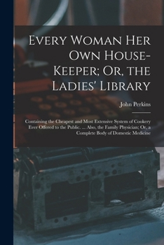 Paperback Every Woman Her Own House-Keeper; Or, the Ladies' Library: Containing the Cheapest and Most Extensive System of Cookery Ever Offered to the Public. .. Book