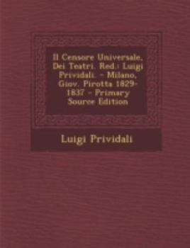 Paperback Il Censore Universale, Dei Teatri. Red.: Luigi Prividali. - Milano, Giov. Pirotta 1829-1837 - Primary Source Edition [Italian] Book