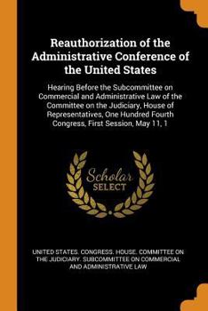 Reauthorization of the Administrative Conference of the United States: Hearing Before the Subcommittee on Commercial and Administrative Law of the Committee on the Judiciary, House of Representatives,