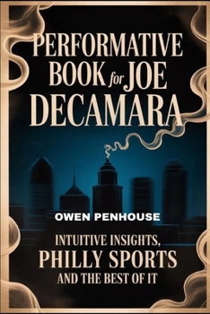 Performative Book for Joe DeCamara: Intuitive insights, PHILLY SPORTS and the BEST OF IT