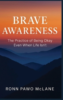 Hardcover Brave Awareness: The Practice of Being Okay Even When Life Isn't Book
