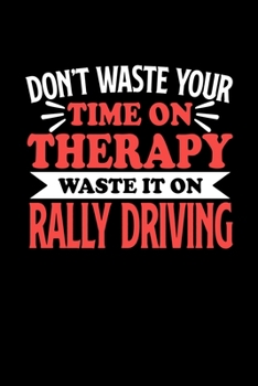 Don't Waste Your Time On Therapy Waste It On Rally Driving: Notebook and Journal 120 Pages College Ruled Line Paper Gift for Rally Driving Fans and Coaches