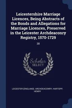 Paperback Leicestershire Marriage Licences, Being Abstracts of the Bonds and Allegations for Marriage Licences, Preserved in the Leicester Archdeaconry Registry Book