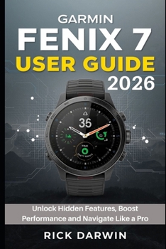 Paperback Garmin Fenix 7 User Guide 2026: Unlock Hidden Features, Boost Performance and Navigate Like a Pro Book