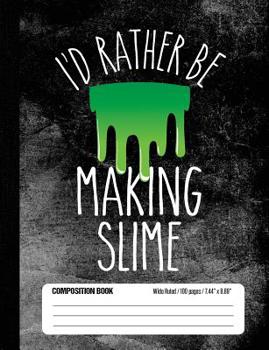 Paperback I'd Rather Be Making Slime Composition Book Wide Ruled 100 pages (7.44 x 9.69): Notebook Journal for Girls and Slime Fans and School Students Book