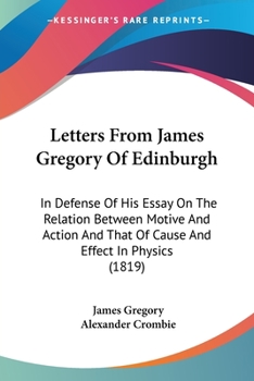 Paperback Letters From James Gregory Of Edinburgh: In Defense Of His Essay On The Relation Between Motive And Action And That Of Cause And Effect In Physics (18 Book