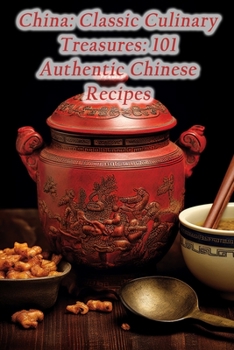 Paperback China: Classic Culinary Treasures: 101 Authentic Chinese Recipes Book