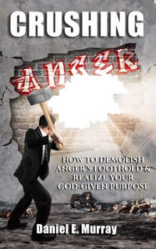 Paperback Crushing Anger: How to Demolish Anger's Foothold & Realize Your God Given Purpose Book