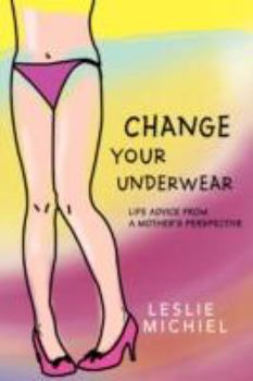 Paperback Change Your Underwear: Life Advice from a Mother's Perspective Book