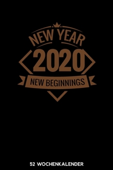 New Year New Beginnings 2020 - 52 Wochenkalender: 6'x9' ( A5) 52 Wochen Kalender für das Jahr 2020 / Notizbuch | Lustige Geschenkidee zu Silvester und ... Über 100 Seiten Kalender (German Edition)